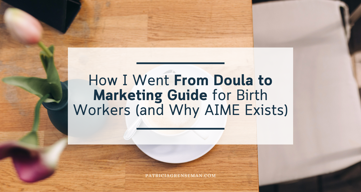 How I Went From Doula to Marketing Guide for Birth Workers (and Why AIME Exists)