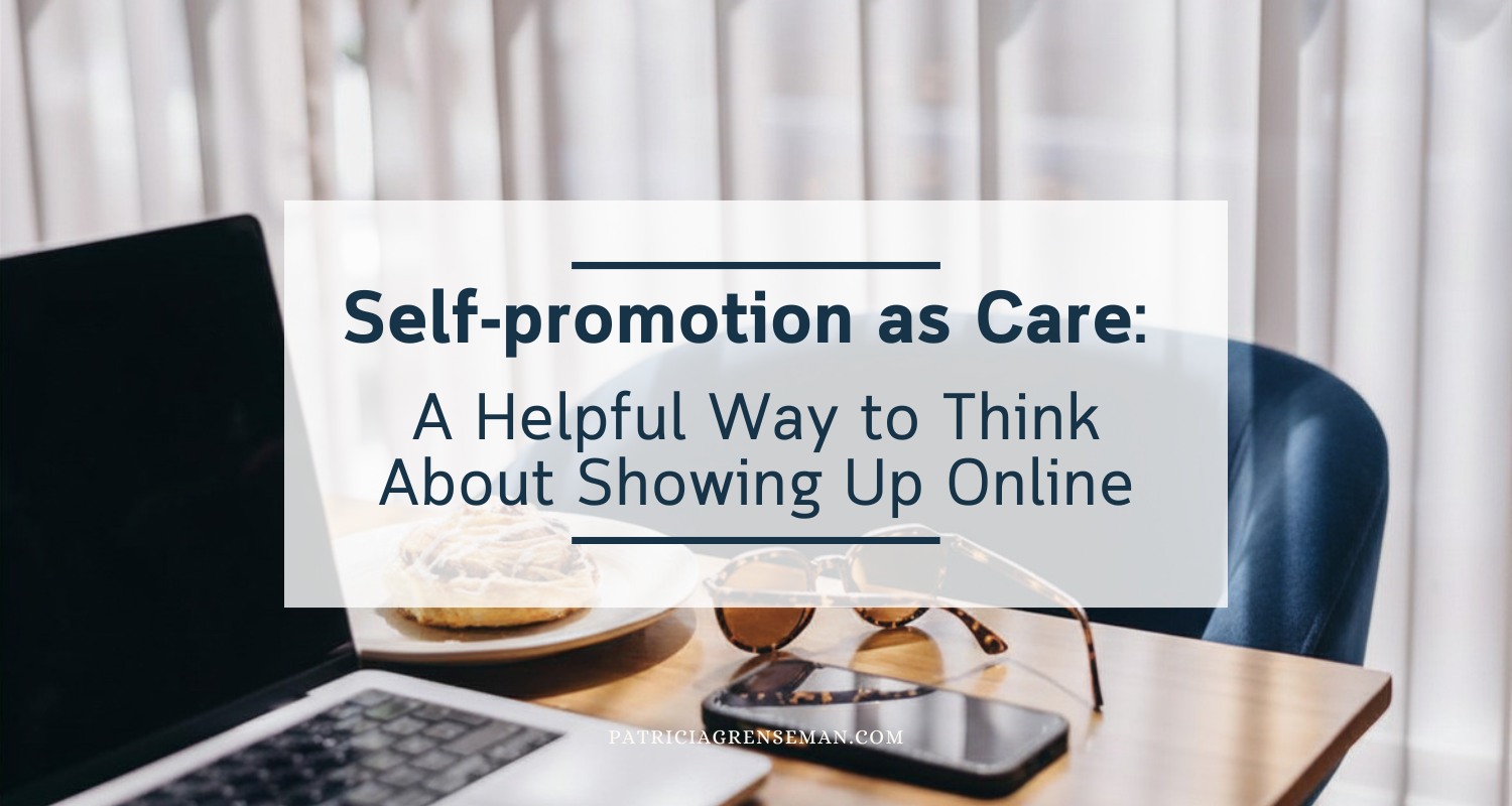 Self Promotion as Care: A Helpful Way to Think About Showing Up Online