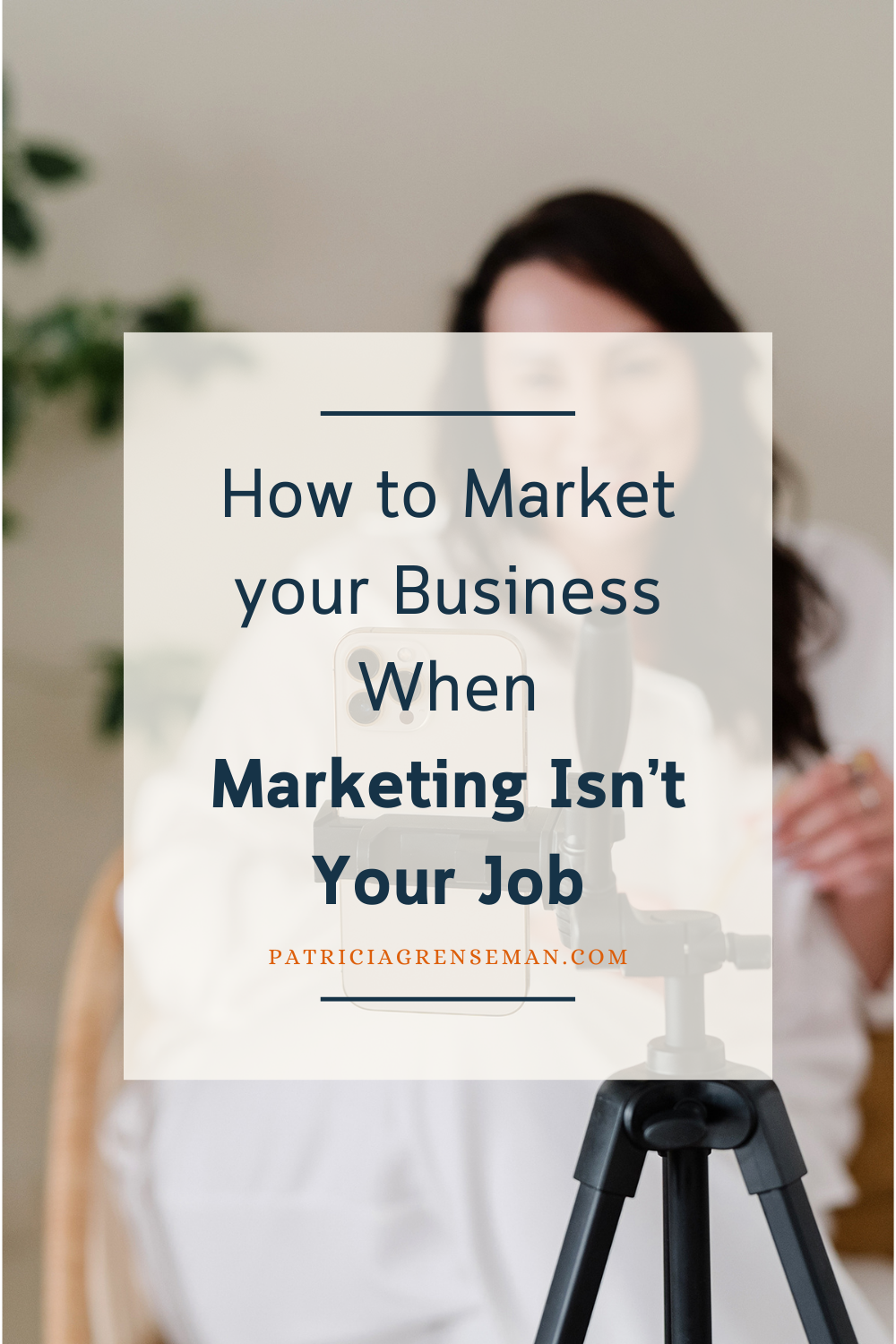 Blog post graphic for 'How to Market Your Business When Marketing Isn't Your Job' by Patricia Grenseman — a marketing guide for birth workers and doulas