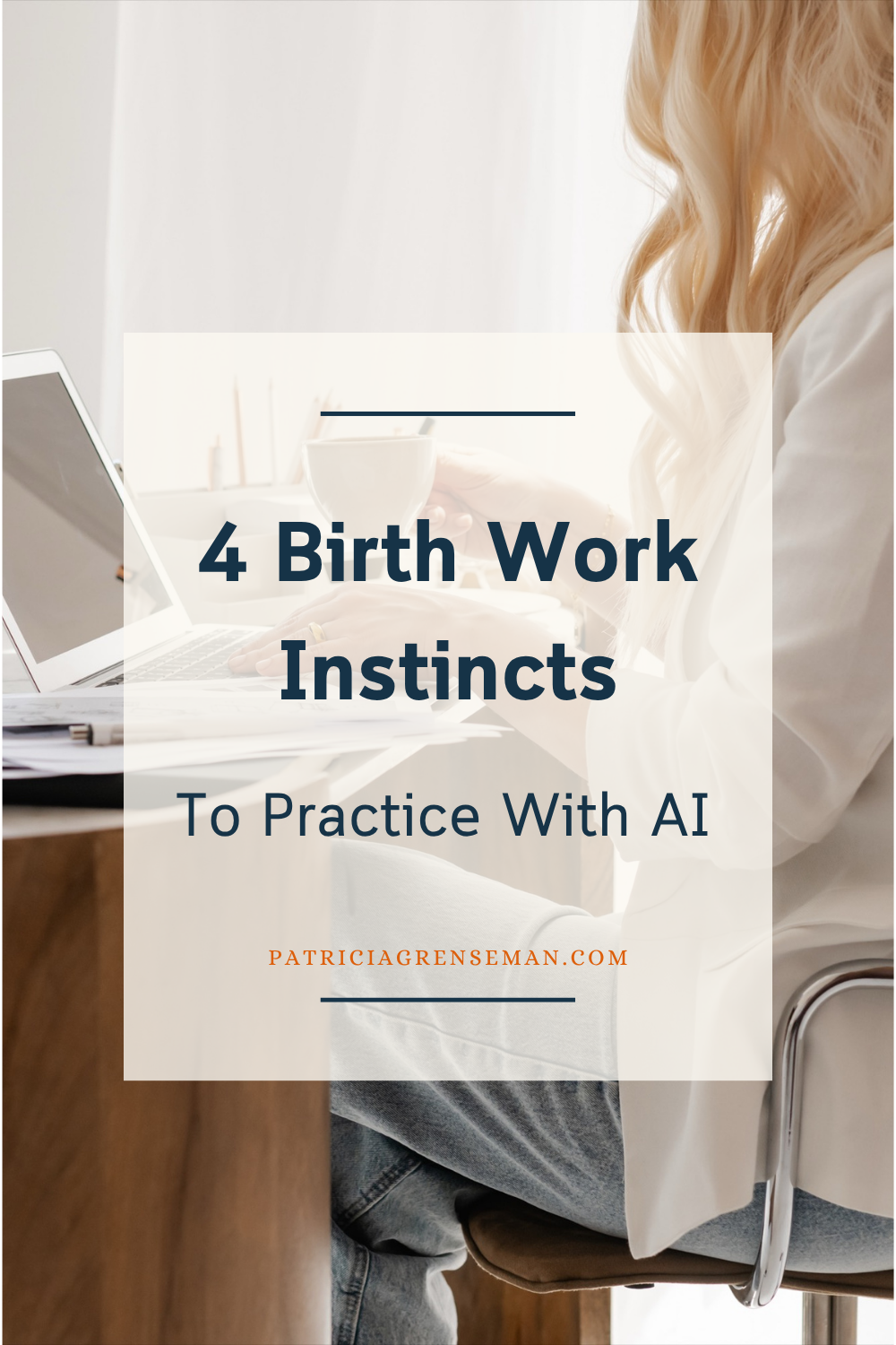 Pinterest graphic with the title "4 Birth Work Instincts To Practice With AI" over a photo of a woman at a wooden desk, holding a coffee cup with one hand and typing on a laptop with the other. Text reads "patriciagrenseman.com."