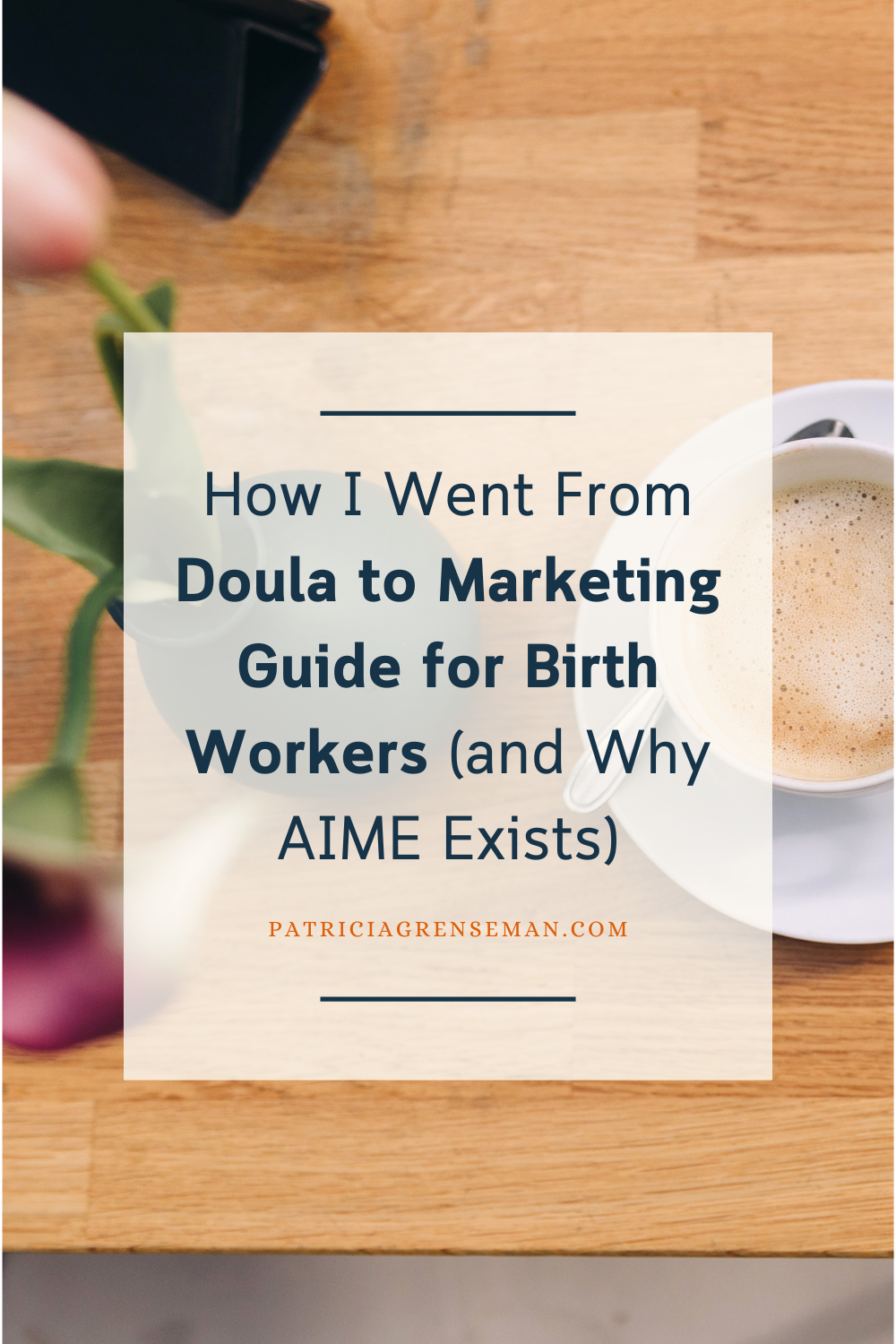 overhead cafe table shows a vase with purple tulips and a latte with the text overlay "How I Went From Doula to Marketing Guide for Birth Workers (and Why AIME Exists)"