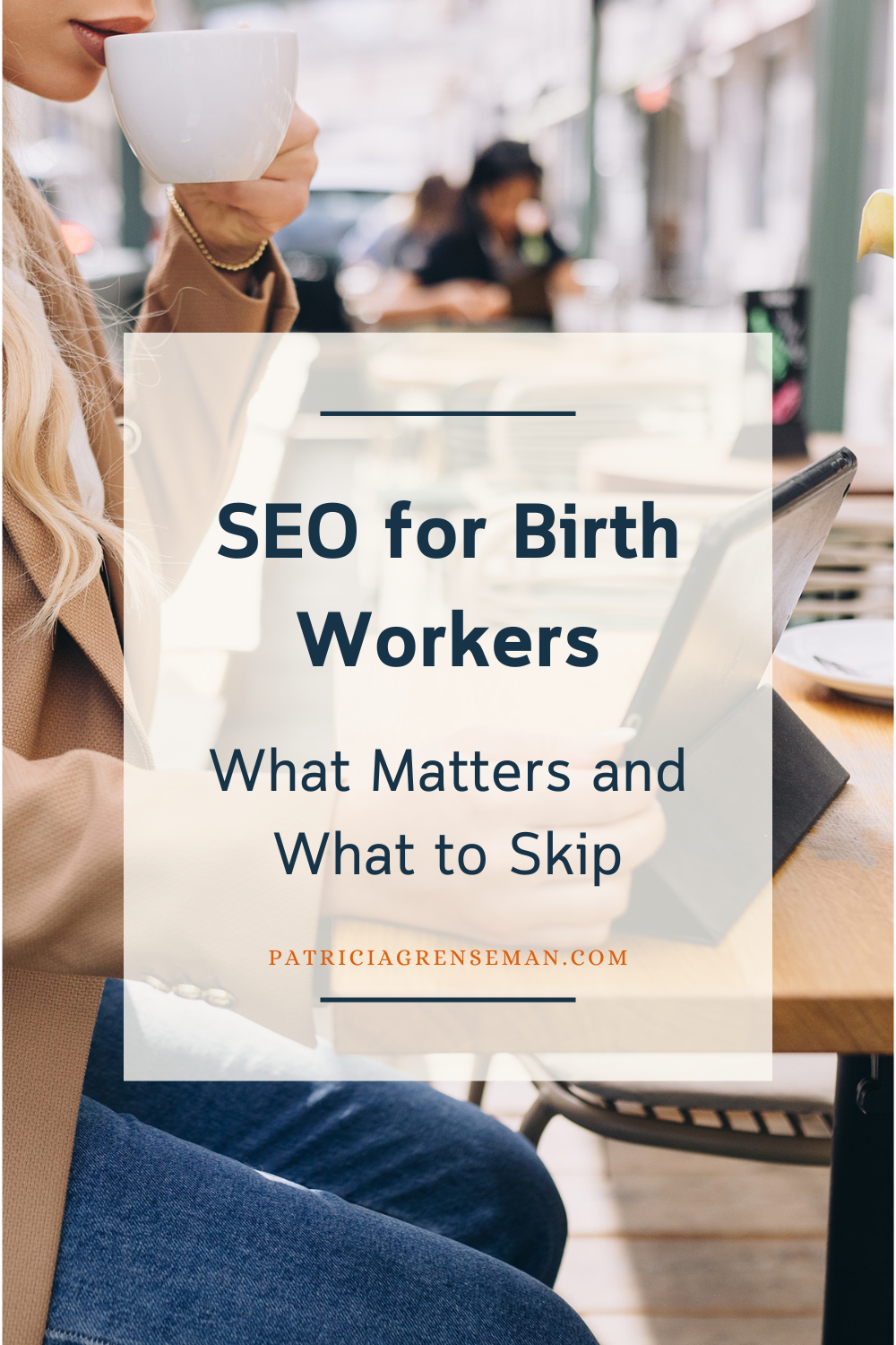 Woman sipping coffee at an outdoor café table with a tablet, next to text reading 'SEO for Birth Workers: What Matters and What to Skip' from patriciagrenseman.com