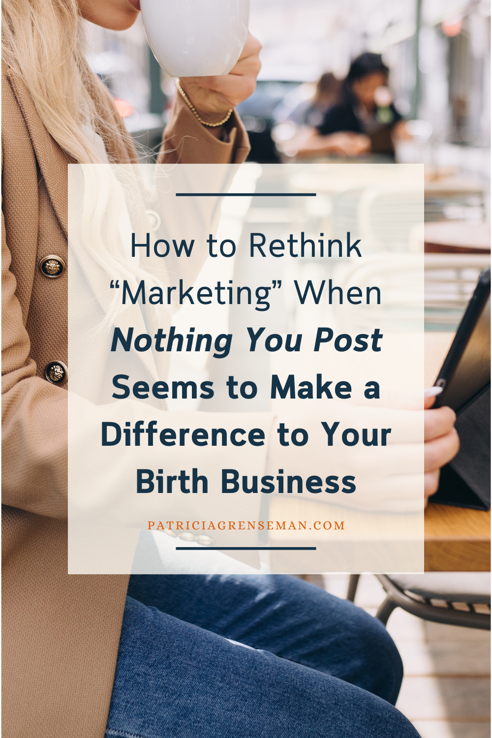 Café photo with text: How to rethink marketing when posts don’t seem to help your birth business.