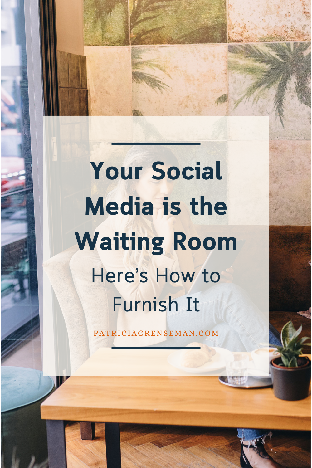 Blog post graphic for patriciagrenseman.com with the title "Your Social Media is the Waiting Room: Here's How to Furnish It" over a photo of a woman sitting in a cozy cafe.