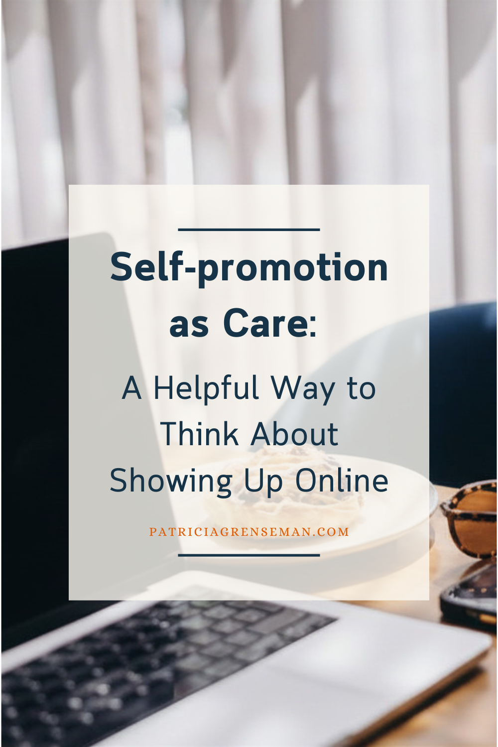 Blog post graphic with the title "Self-Promotion as Care: A Helpful Way to Think About Showing Up Online" overlaid on a softly lit photo of a laptop, coffee, and sunglasses on a desk. Text includes the URL patriciagrenseman.com.