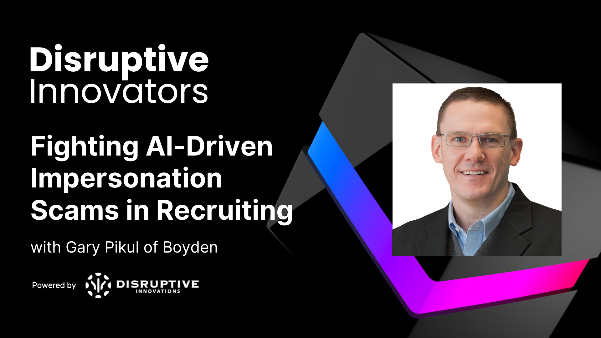 Fighting AI-Driven Impersonation Scams in Recruiting with Gary Pikul of Boyden