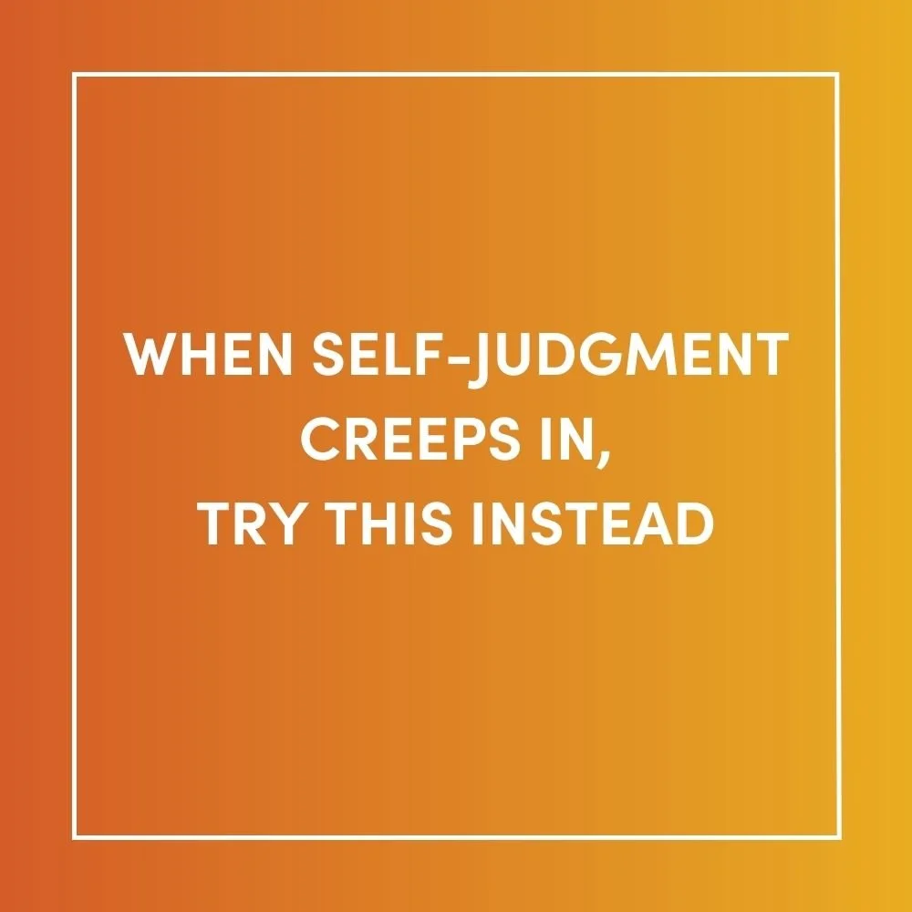 When Self-Judgment Creeps In, Try This Instead