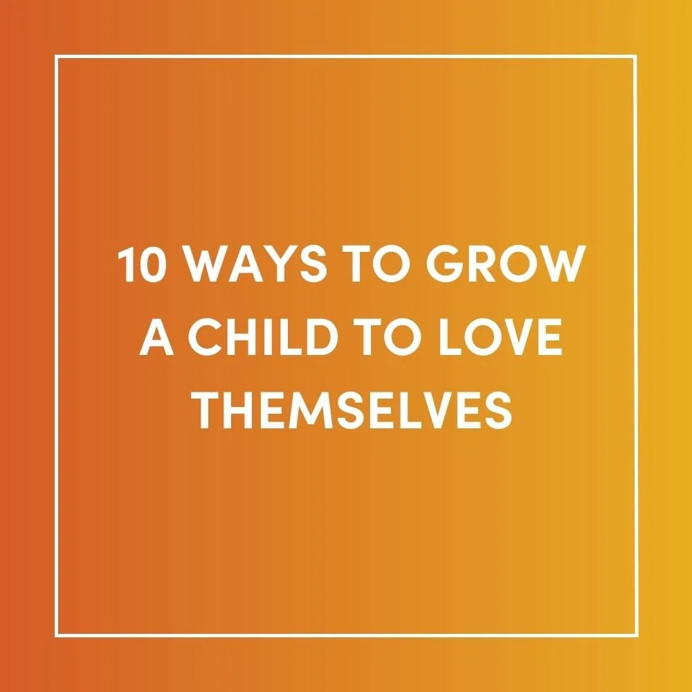 10 Ways to Grow a Child to Love Themselves