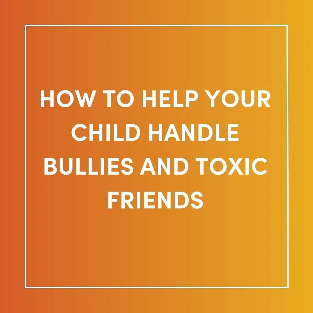 How to Help Your Child Handle Bullies and Toxic Friends