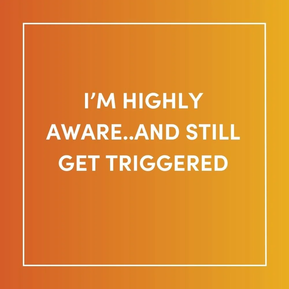 I’m Highly Aware..And Still Get Triggered