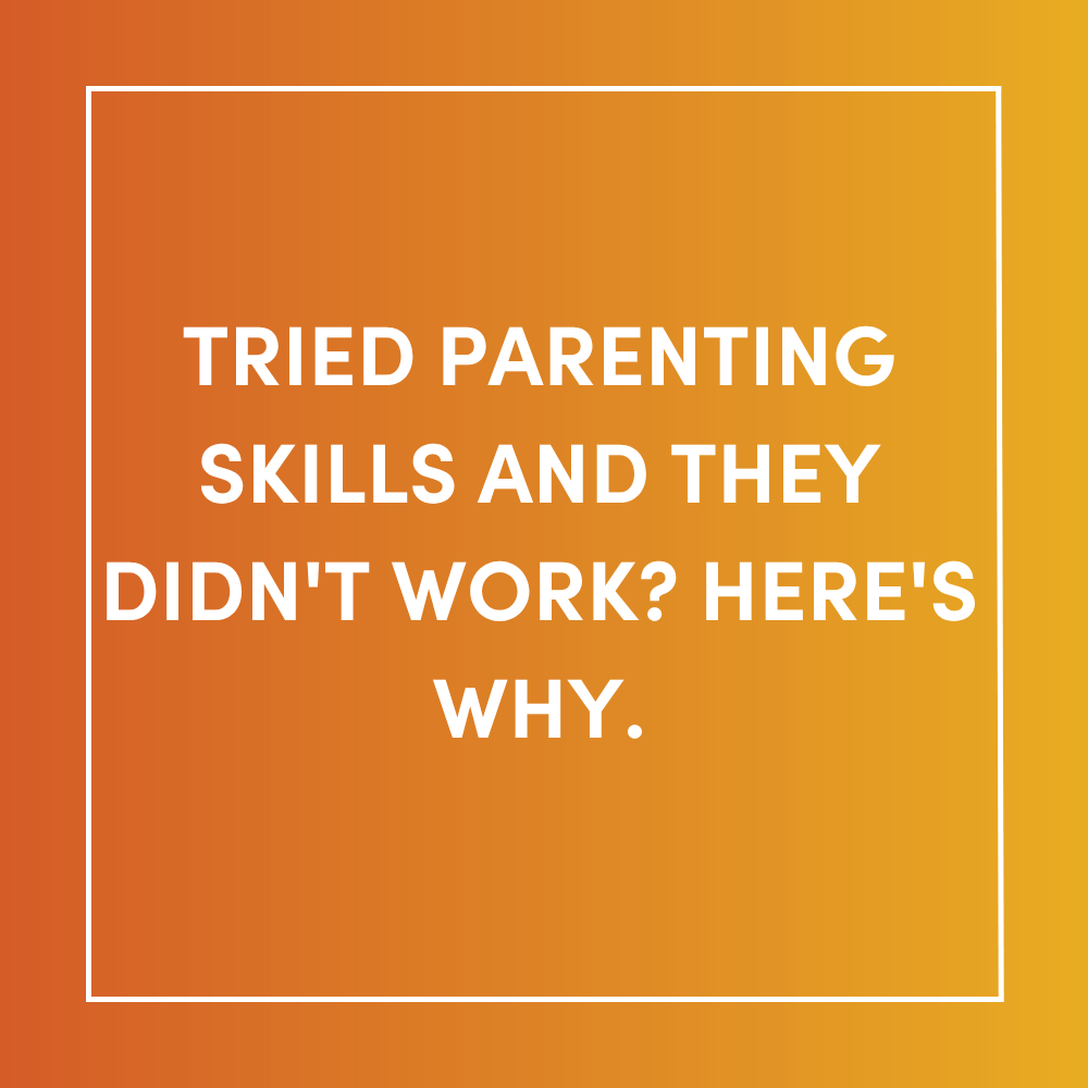 Tried parenting skills and they didn't work? Here's why.
