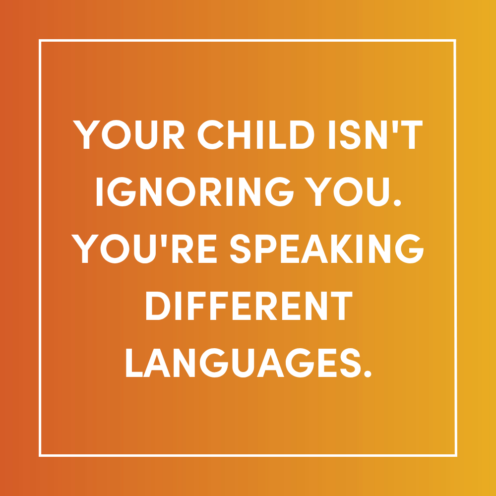 Your Child Isn't Ignoring You. You're Speaking Different Languages.