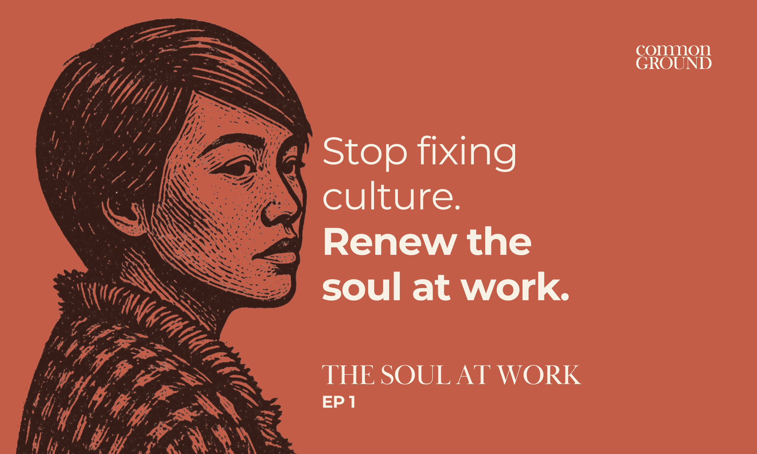 Stop Fixing Culture. Renew the Soul at Work.