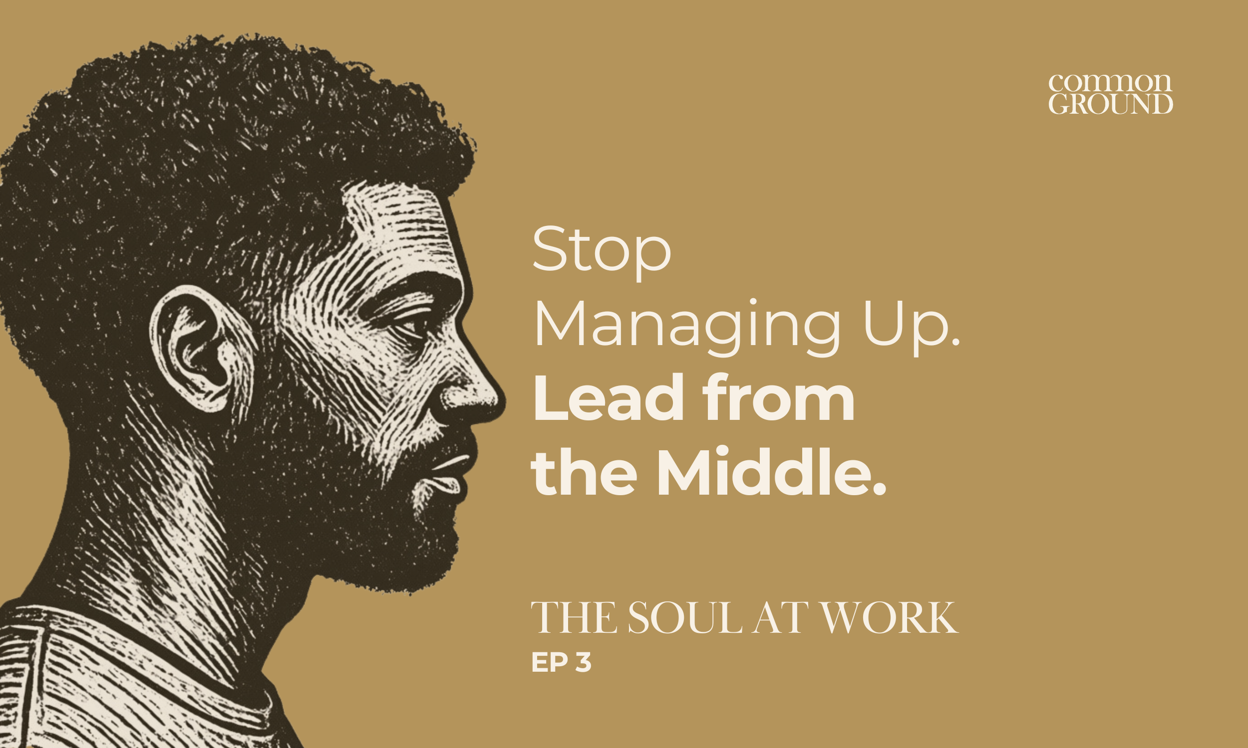 Stop Managing Up. Lead from the Middle.