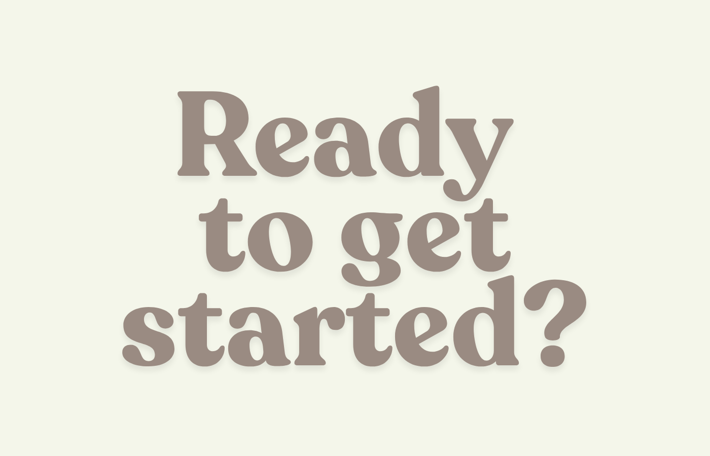 Text on a light background reading, 'Ready to get started?'