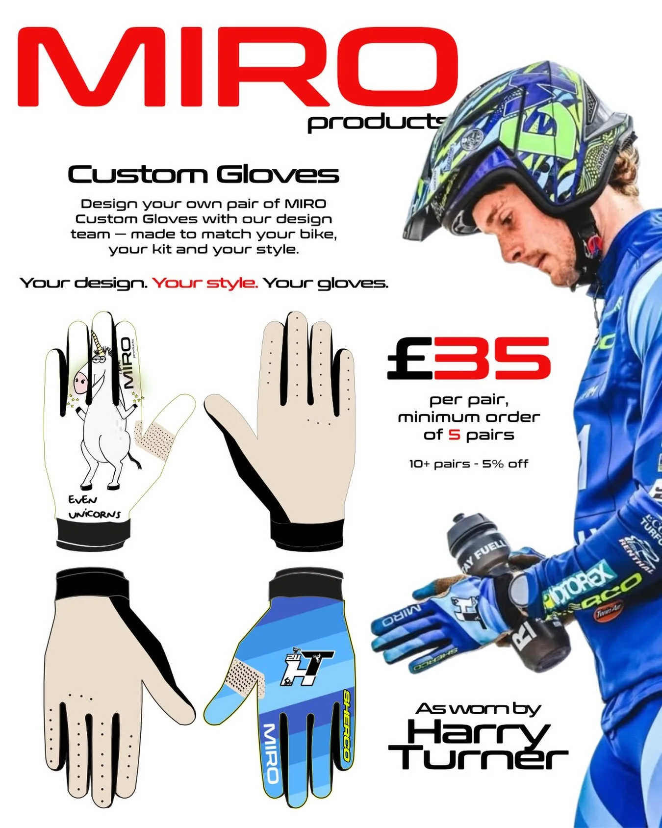 Introducing MIRO Custom Gloves.
Proven at world level and now available for you to make completely your own.
Choose the colours, graphics and details and work with us to create something that matches your bike, your kit and your style.
Go wild. Make 