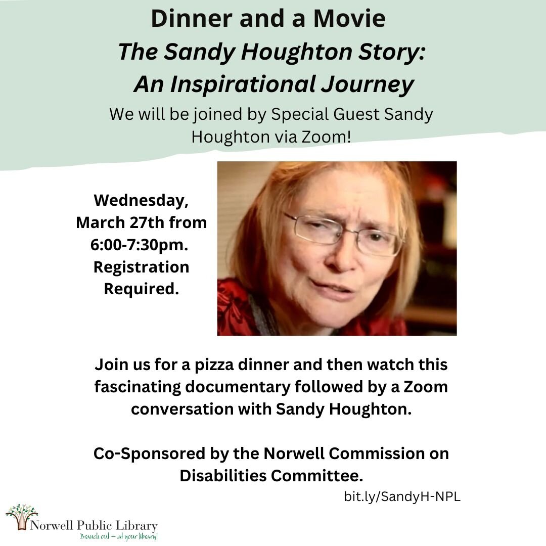Dinner and a Movie: The Sandy Houghton Story: An Inspirational Journey
Wednesday, March 27th, 6:00&mdash;7:30 PM

This 40-minute documentary recounts the life of Sandy Houghton a woman born with severe cerebral palsy, who overcame endless barriers to
