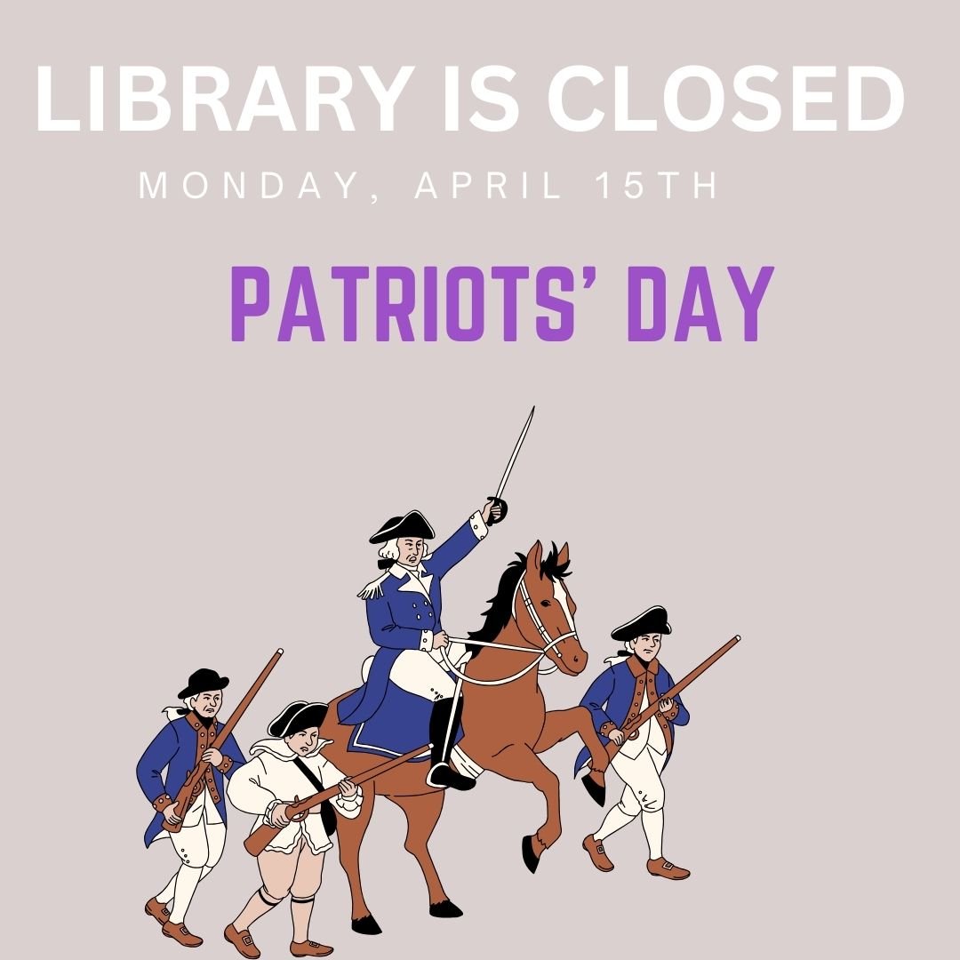 The library is closed this Monday, April 15th in observance
 of Patriots' Day.