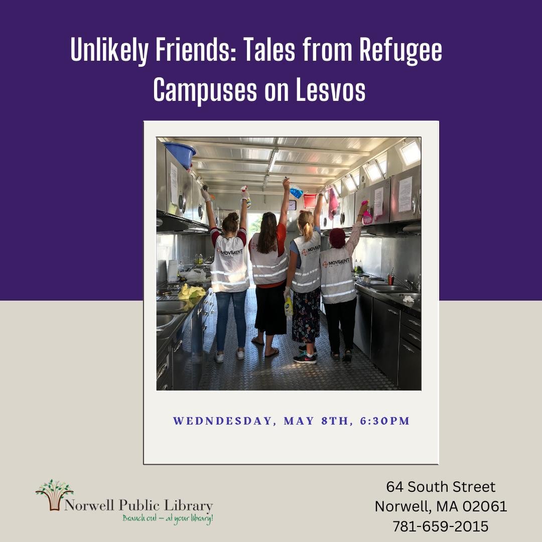 Unlikely Friends: Tales from Refugee Campuses on Lesvos
Wednesday, May 8th, 6:30&mdash;7:30 PM

Please join Kathy Berry, a self-proclaimed humanitarian, at the Norwell Public Library for her presentation, &ldquo;Unlikely Friends: Tales from Refugee C