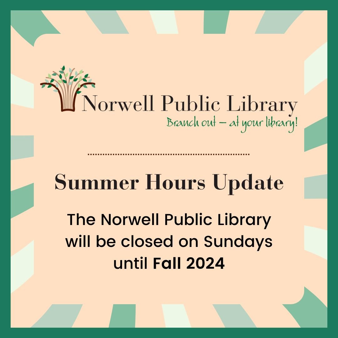 Today April 24th, 2024 will be the last Sunday before the Norwell Public Library will be closed on Sundays until Fall 2024. Thank you.