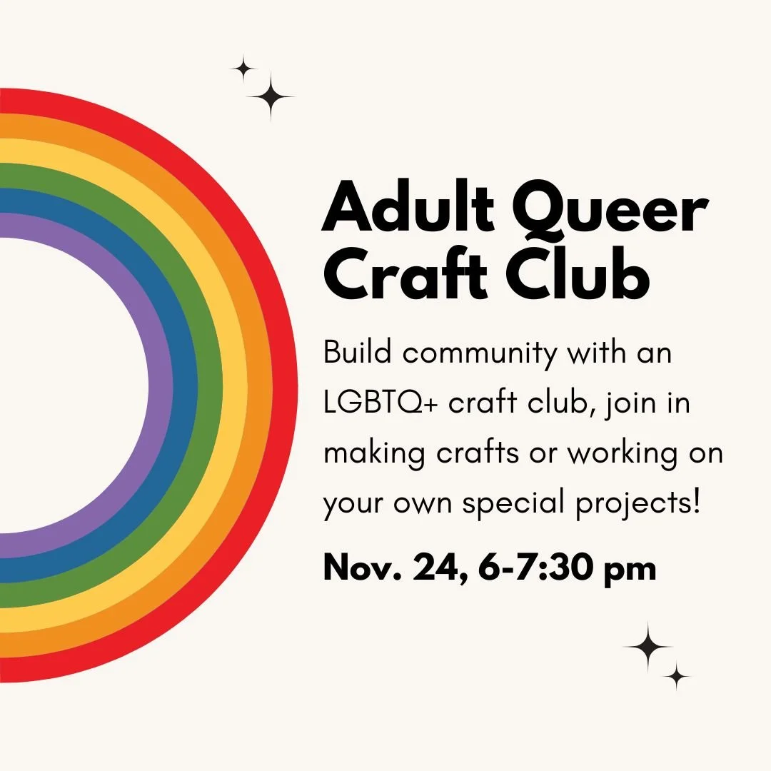 Join us next week Monday, November 24th, for Adult Queer Craft Club! Build community with an LGBTQ+ craft club, and join in making crafts or working on your own special projects!

Registration is optional. (Registration will send a reminder email for