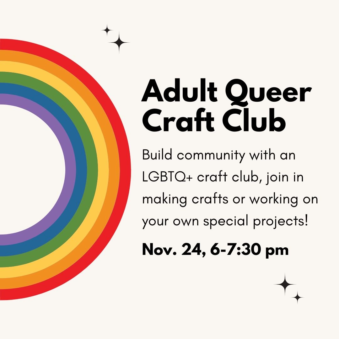 Join us tomorrow, Monday, November 24th, for Adult Queer Craft Club! Build community with an LGBTQ+ craft club, and join in making crafts or working on your own special projects!

Registration is optional. (Registration will send a reminder email for