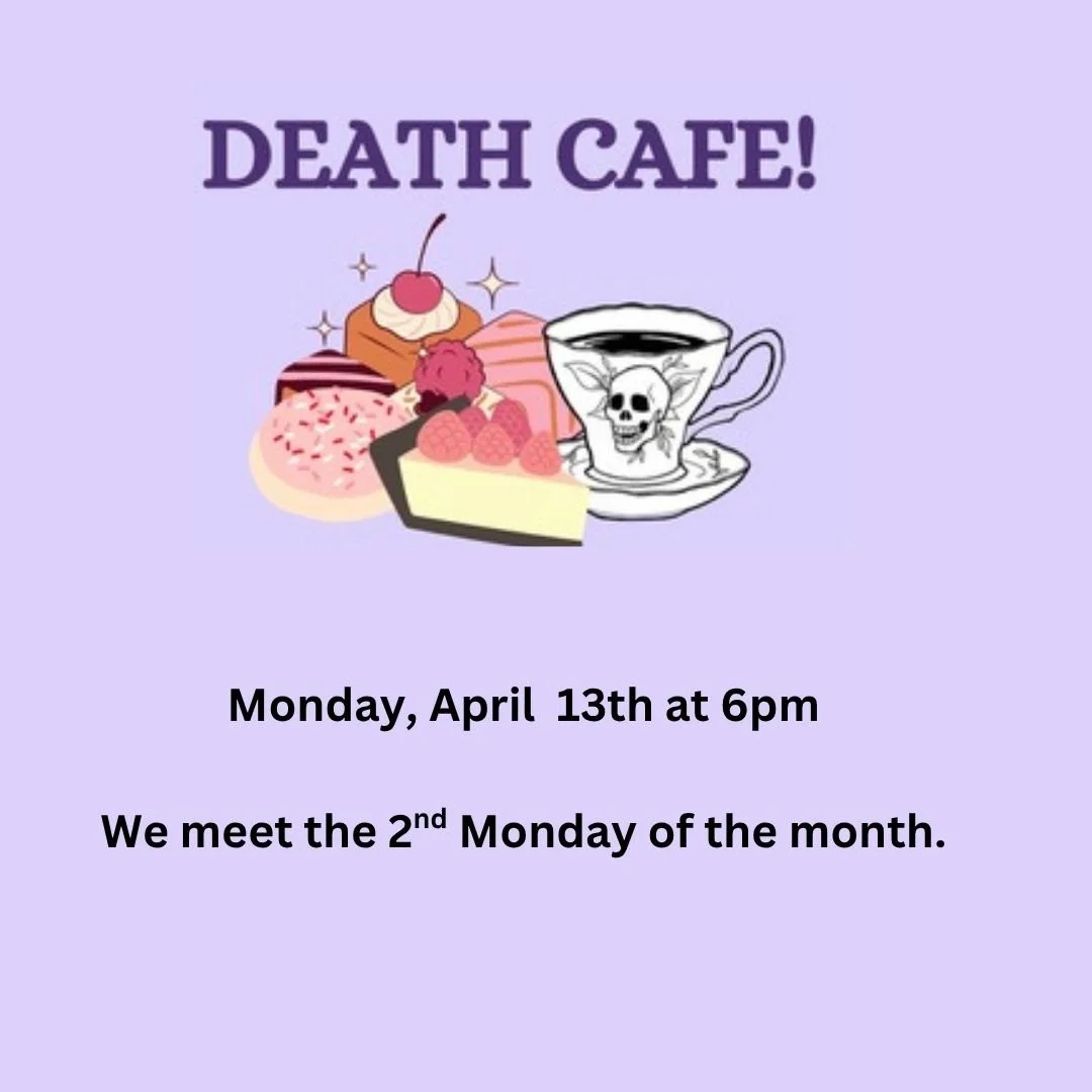 Death Cafe
Monday, April 13th, 6:00&mdash;7:30 PM

A Death Cafe take place on the 2nd Monday of the month.

 We create a safe and welcoming space to discuss life's most profound journey-our inevitable end.

Whether you're curious, seeking comfort, or