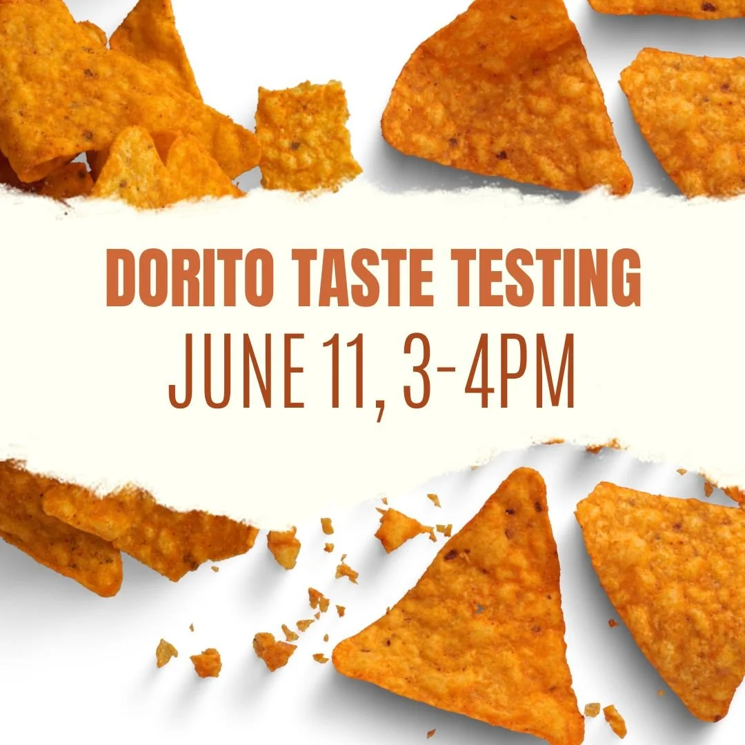 Have you ever wanted to taste test a bunch of Dorito flavors at once? Now you can! 

Join us tomorrow, Thursday June 11th at 3pm, where we'll be trying serval different kinds of Doritos to vote on the best tasting one.

For grades 6th to 12th.