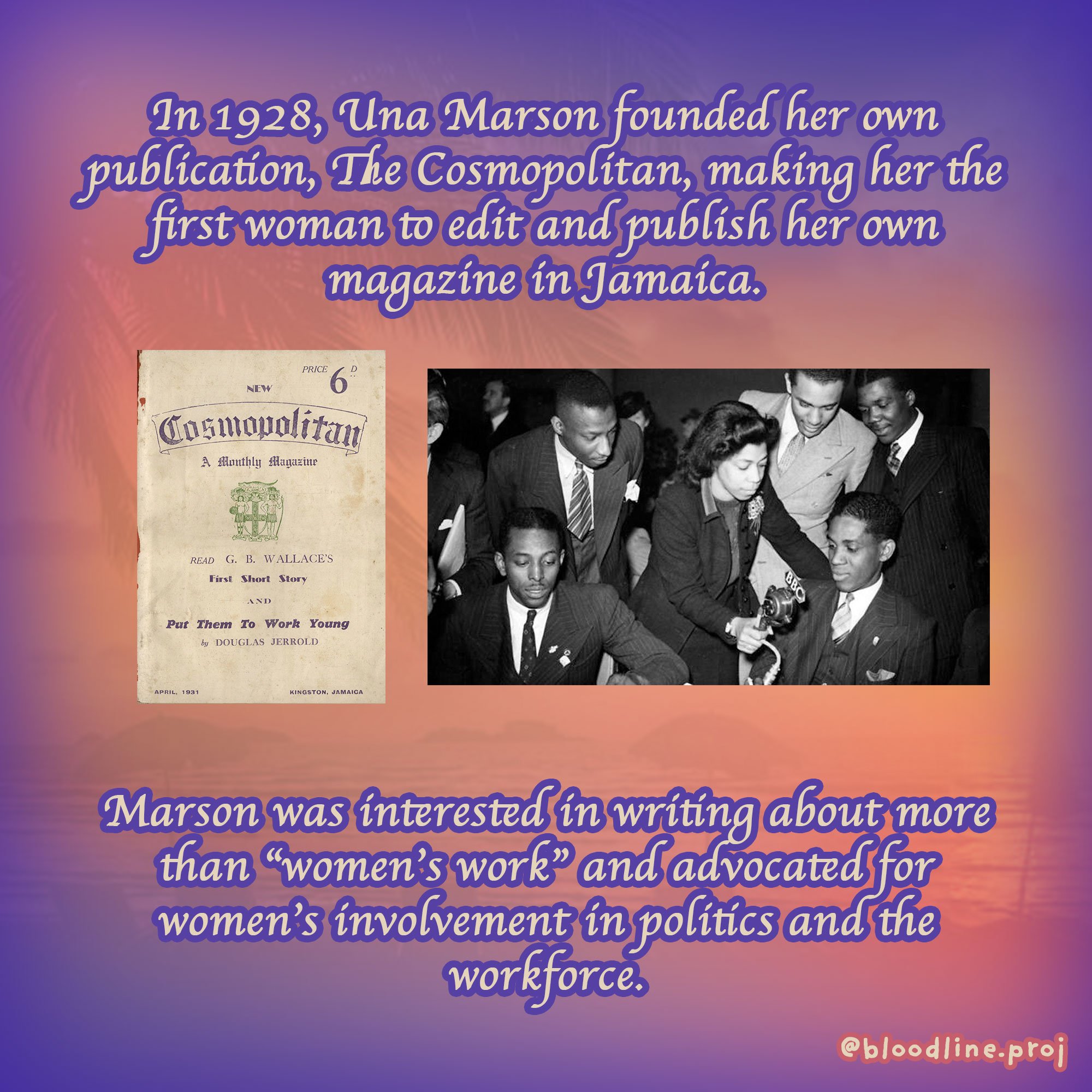  In 1928, Una Marson founded her own publication,  The Cosmopolitan , making her the  first  woman to edit and publish her own magazine in Jamaica. Marson was interested in writing about more than “women’s work” and advocated for women’s involvement 
