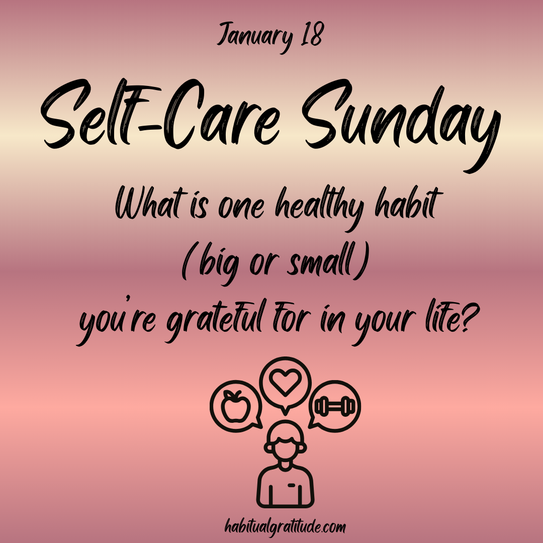 What is one healthy habit (big or small) you’re grateful for in your life?