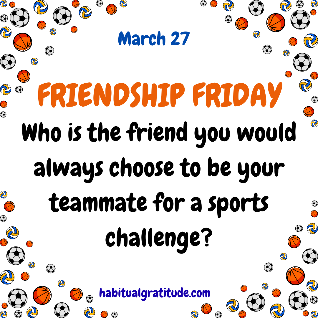 Who is the friend you would always choose to be your teammate for a sports challenge?