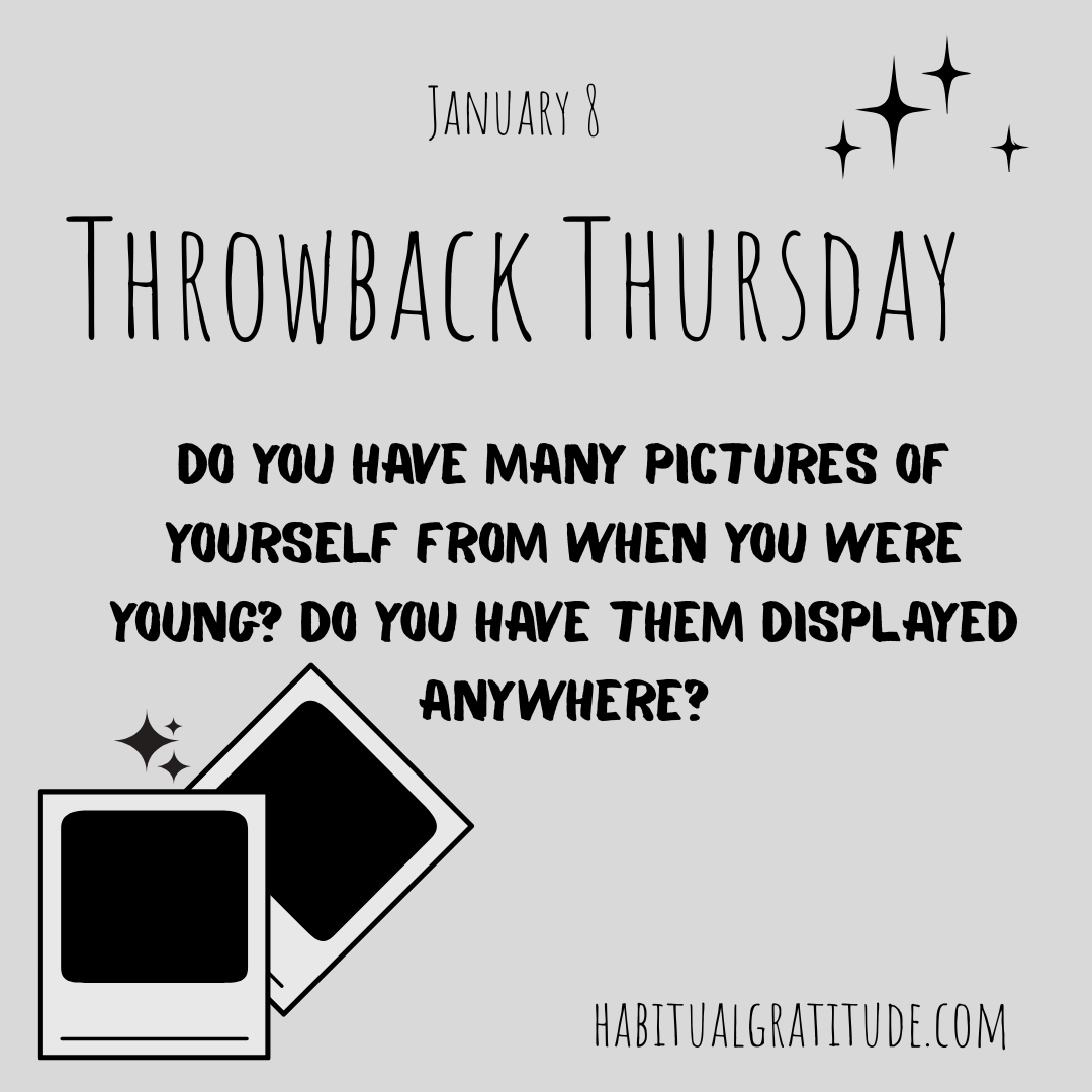 Do you have many pictures of yourself from when you were young? Do you have them displayed anywhere?
