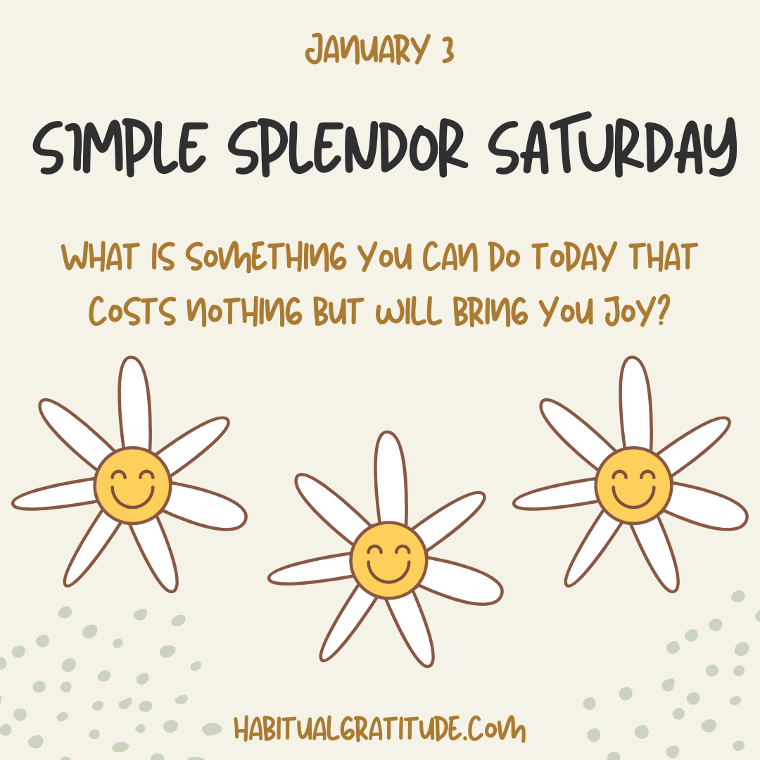 What is something you can do today that costs nothing but will bring you joy?