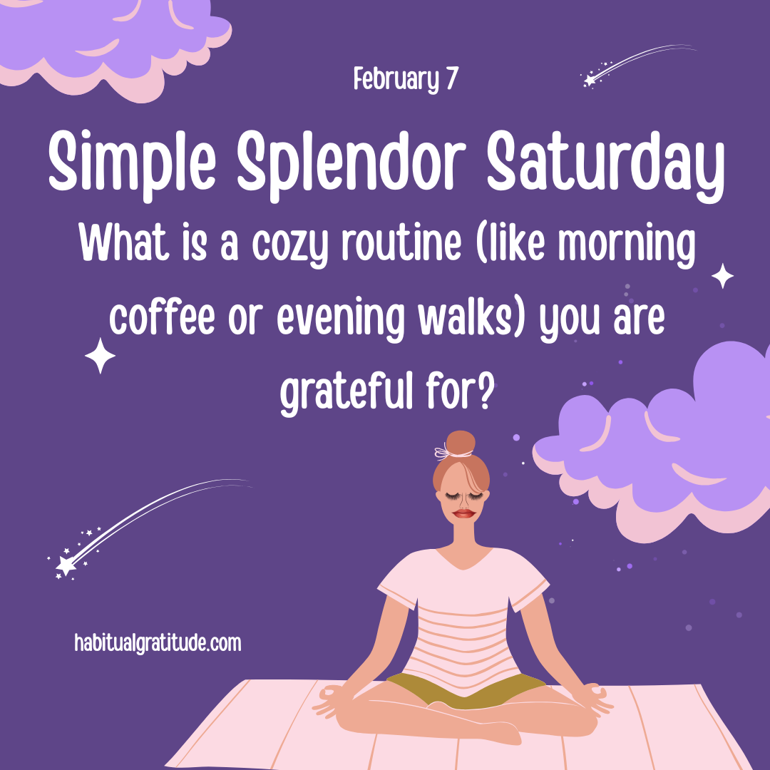 What is a cozy routine (like morning coffee or evening walks) that you are grateful for?