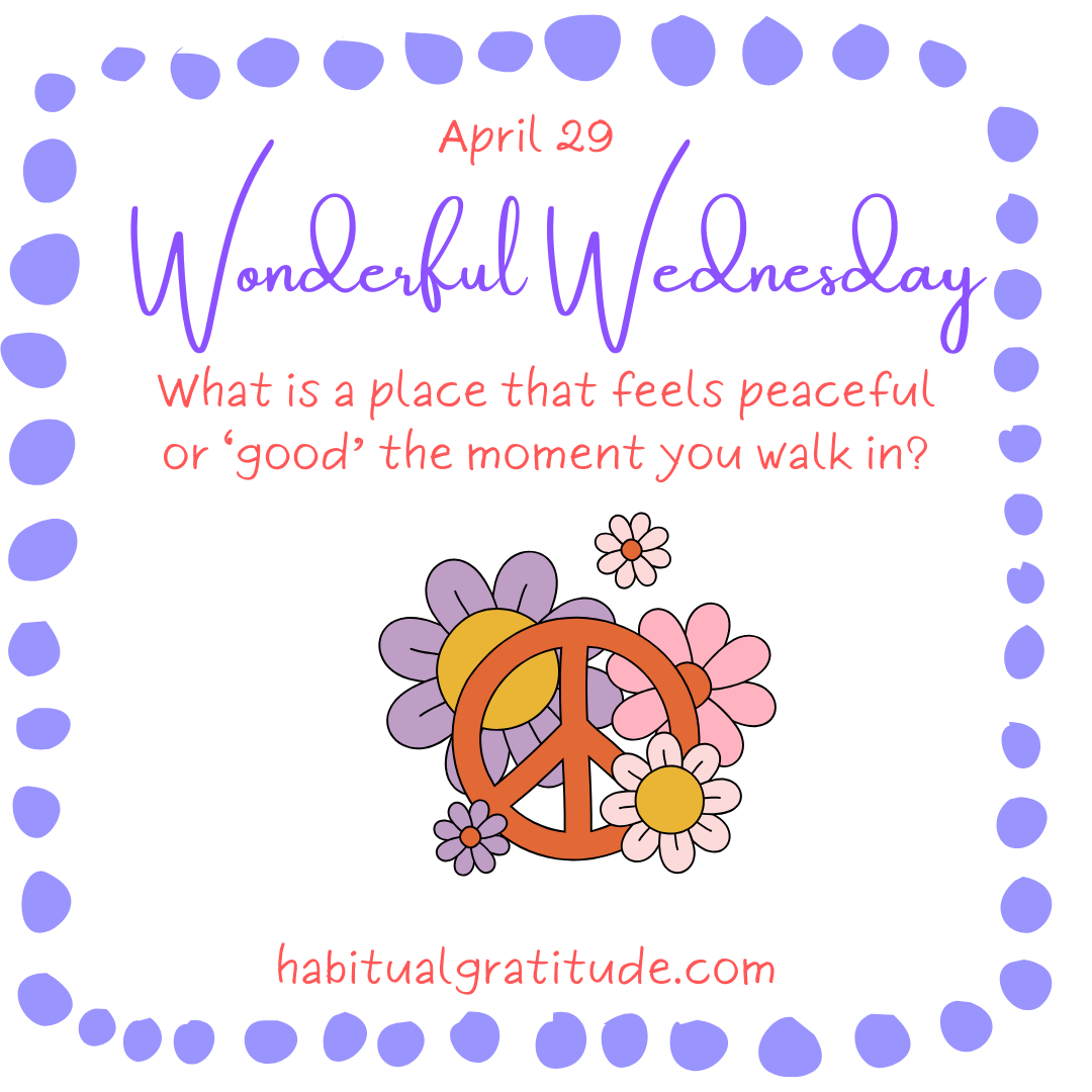 What is a place that feels peaceful or “good” the moment you walk in?