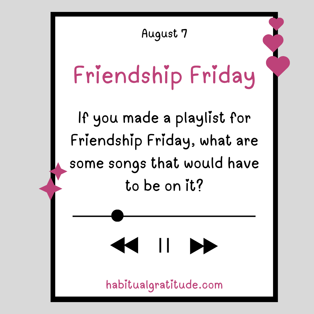 If you made a playlist for Friendship Friday, what are some songs that would have to be on it?
