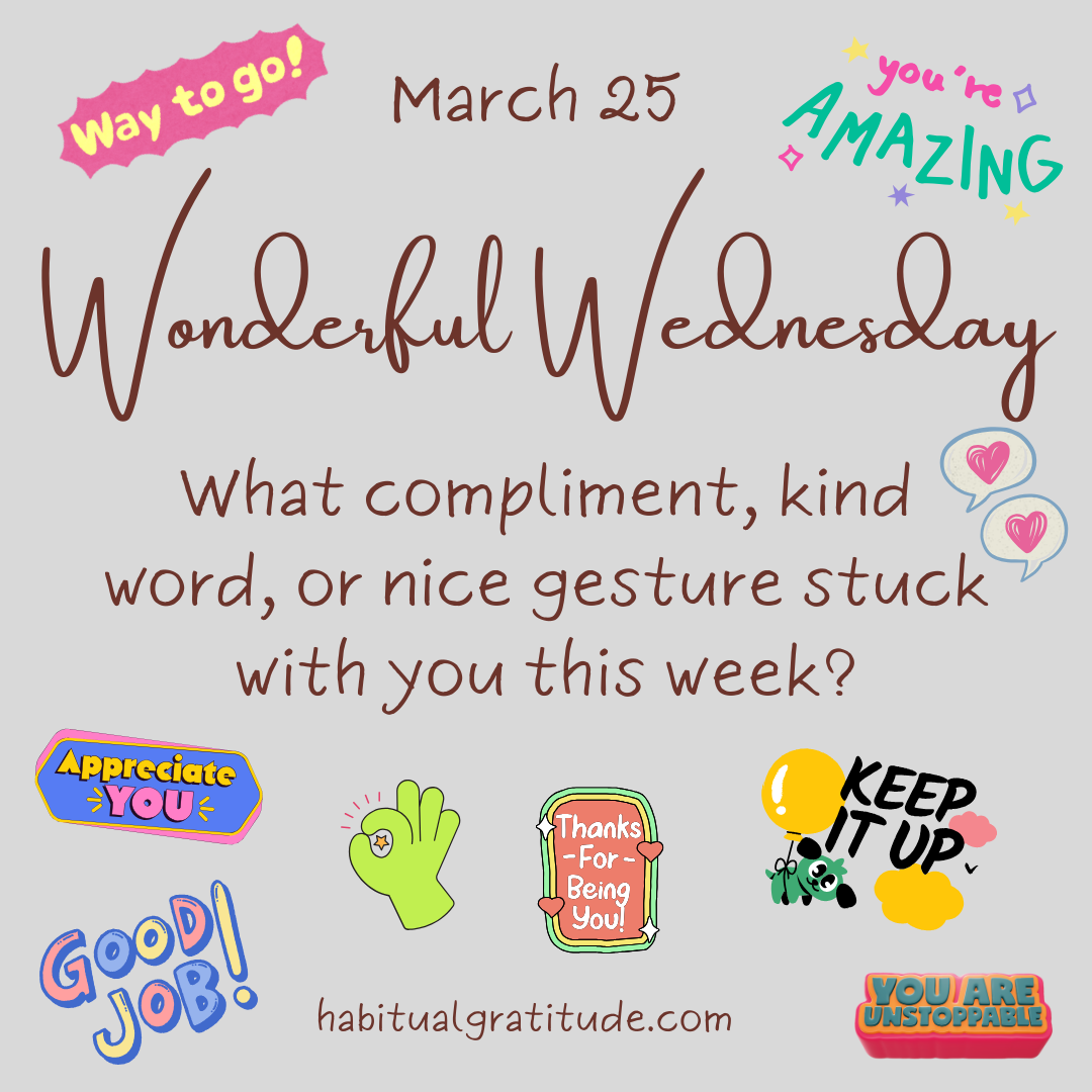What compliment, kind word, or nice gesture stuck with you this week?