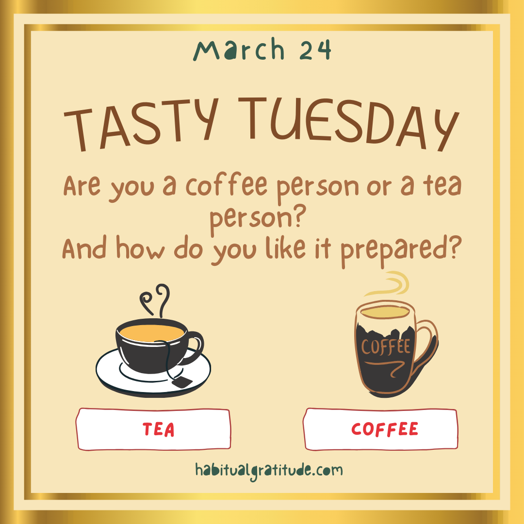 Are you a coffee person or a tea person? And how do you like it prepared?