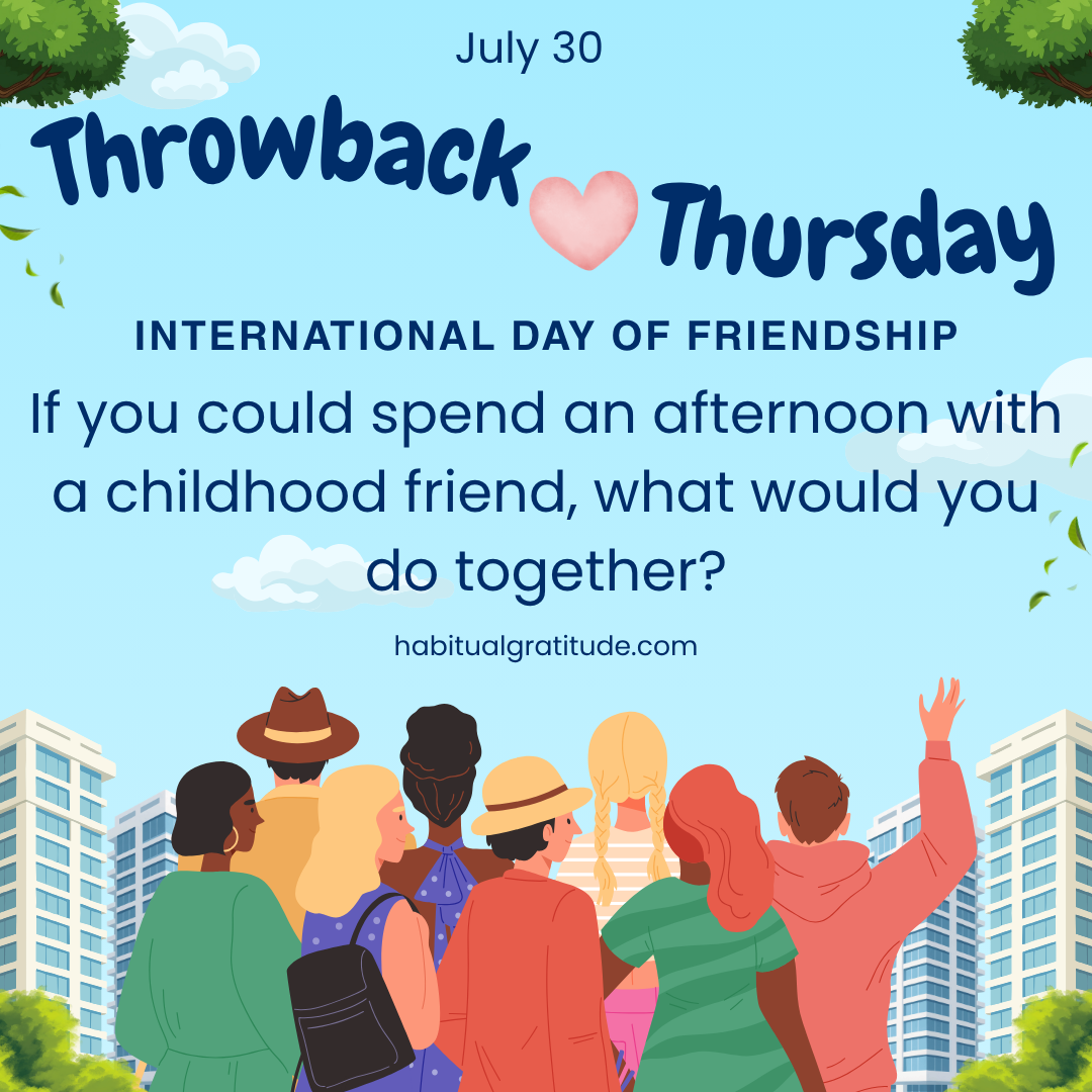 International Day of Friendship: If you could spend an afternoon with a childhood friend, what would you do together?