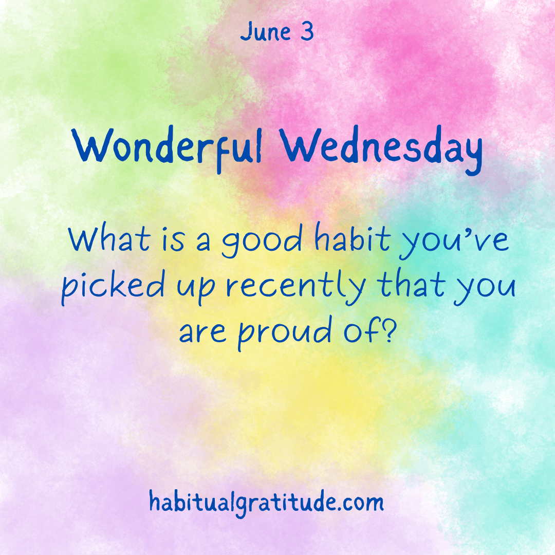 What is a good habit you have picked up recently that you are proud of?