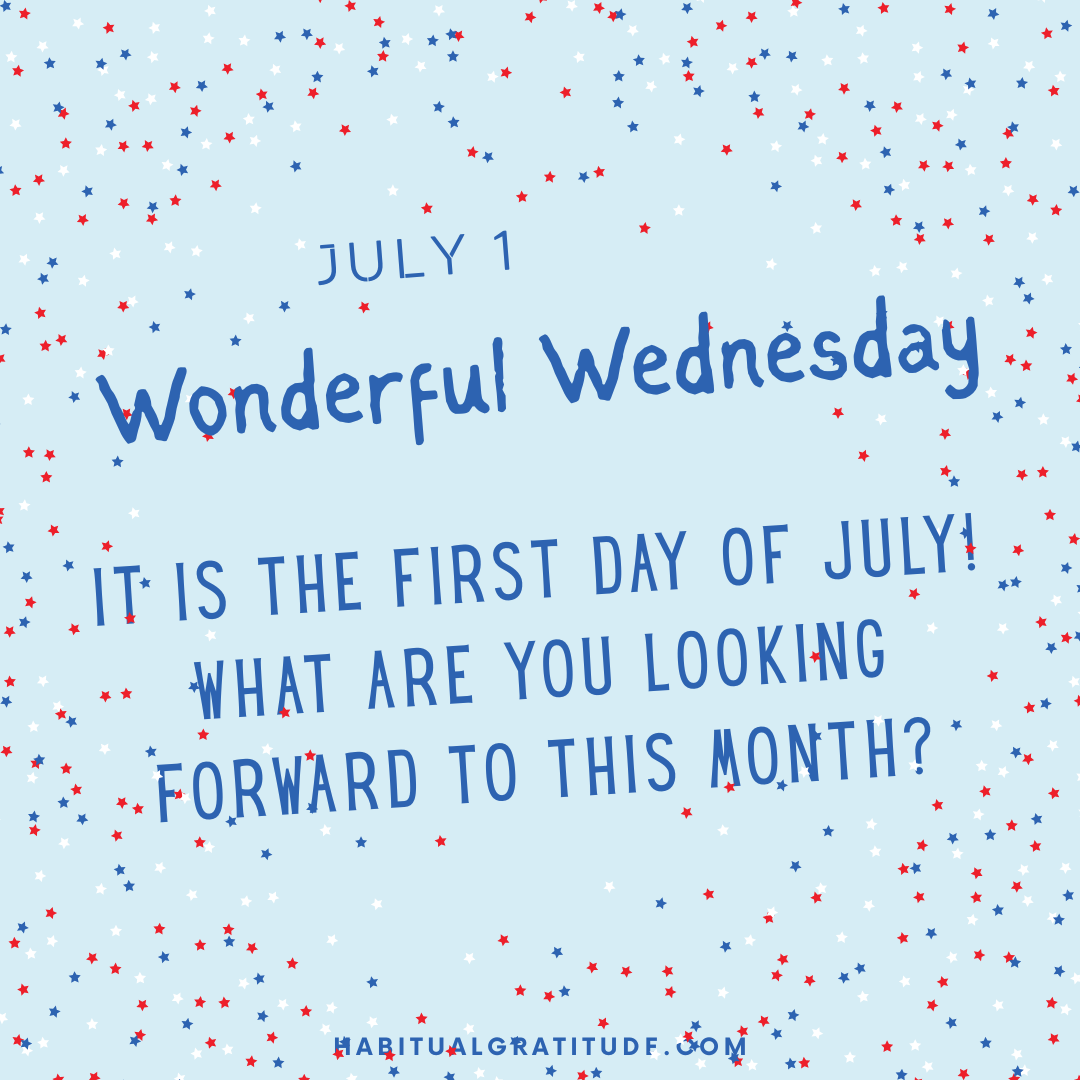 It is the first Day of July! What are you looking forward to this month?