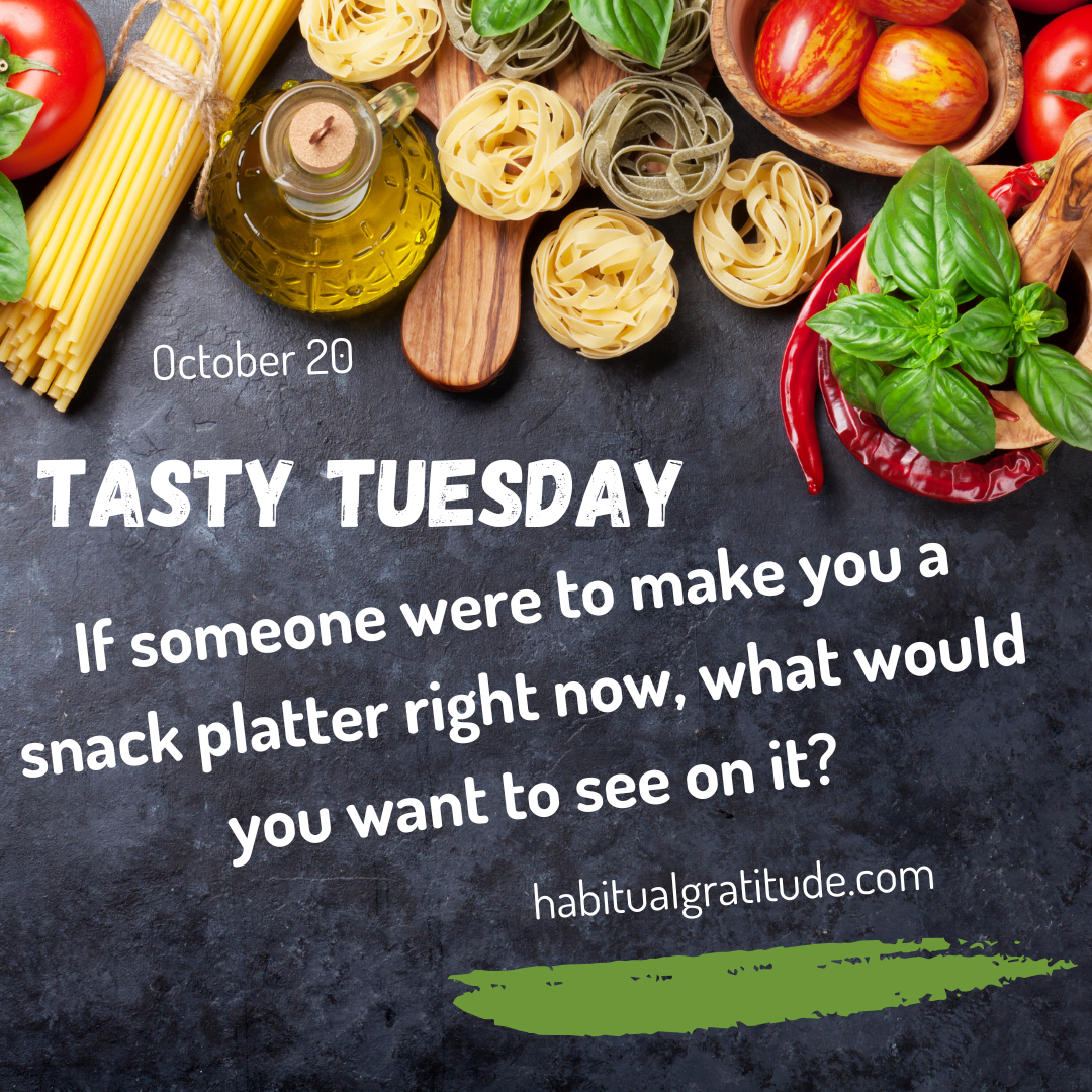 If someone were to make you a snack platter right now, what would you want to see on it?
