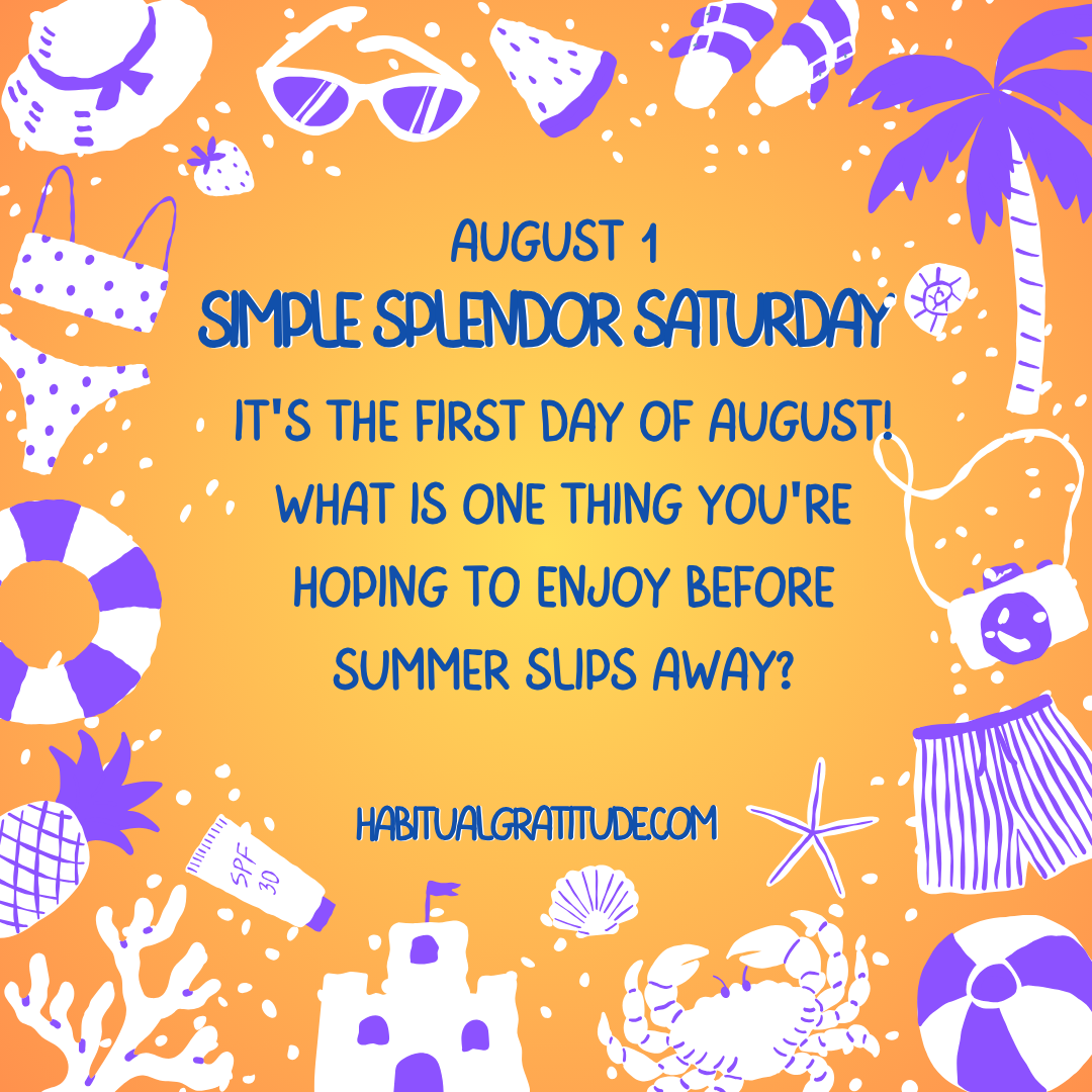 It’s the first day of August. What is one thing you’re hoping to enjoy before summer slips away?
