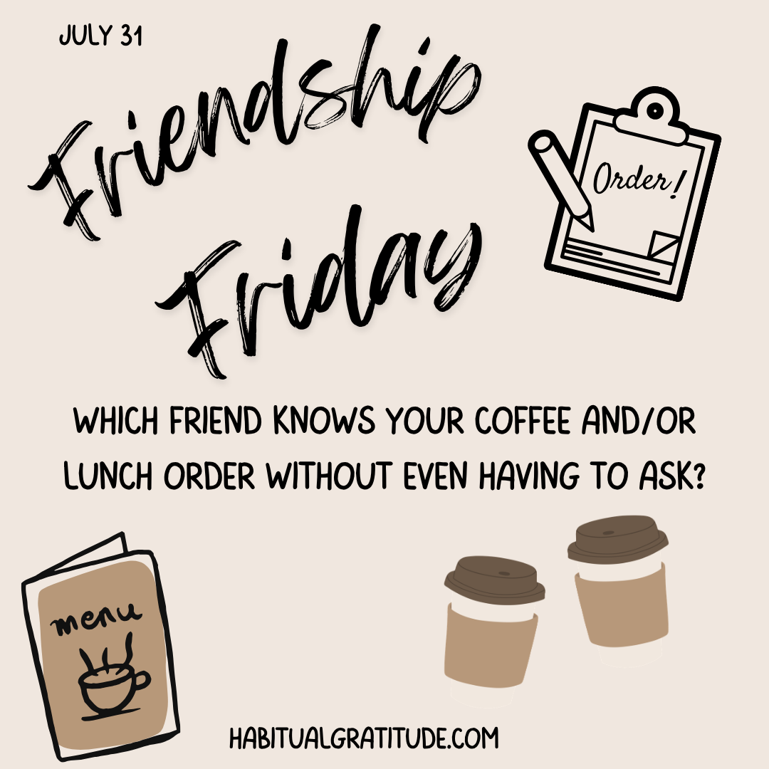 Which friend knows your coffee and/or lunch order without even having to ask?