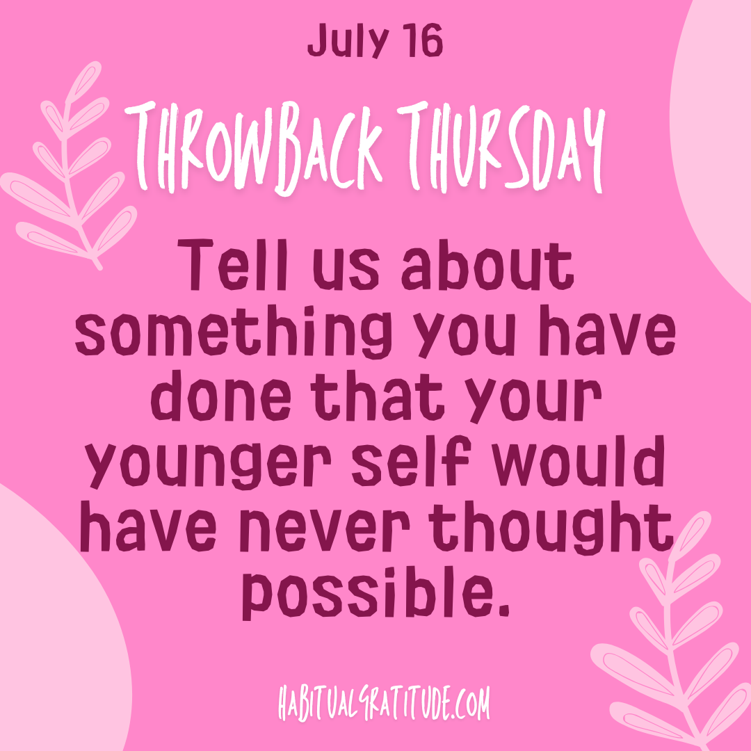 Tell us about something you have done that your younger self would have never though possible.