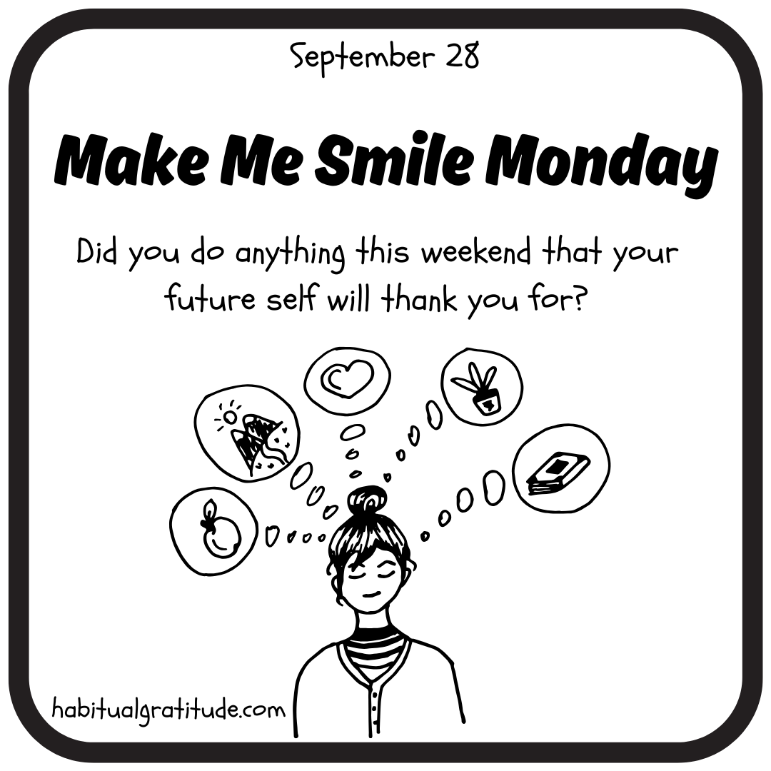 Did you do anything this weekend that your future self will thank you for?
