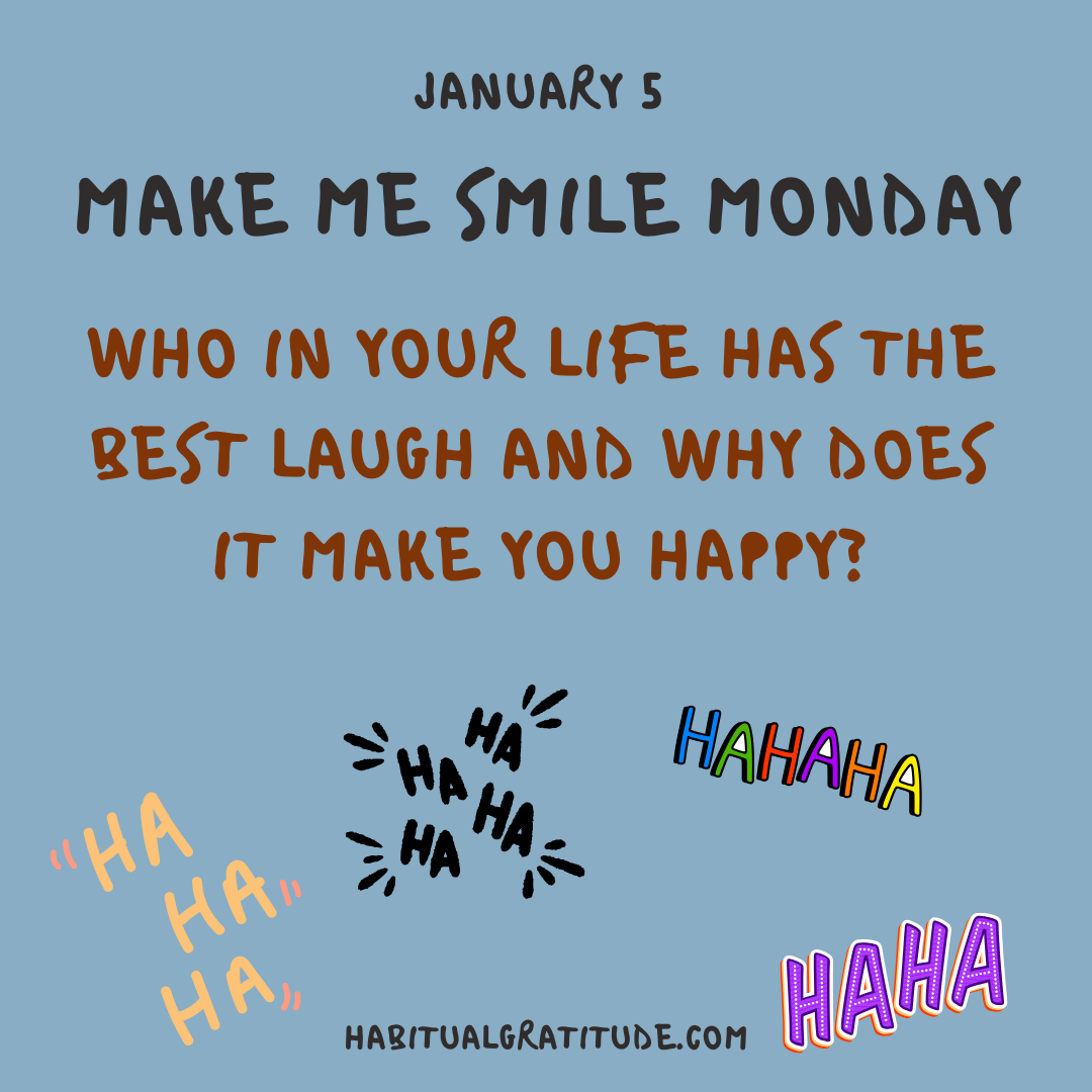 Who in your life has the best laugh and why does it make you happy?
