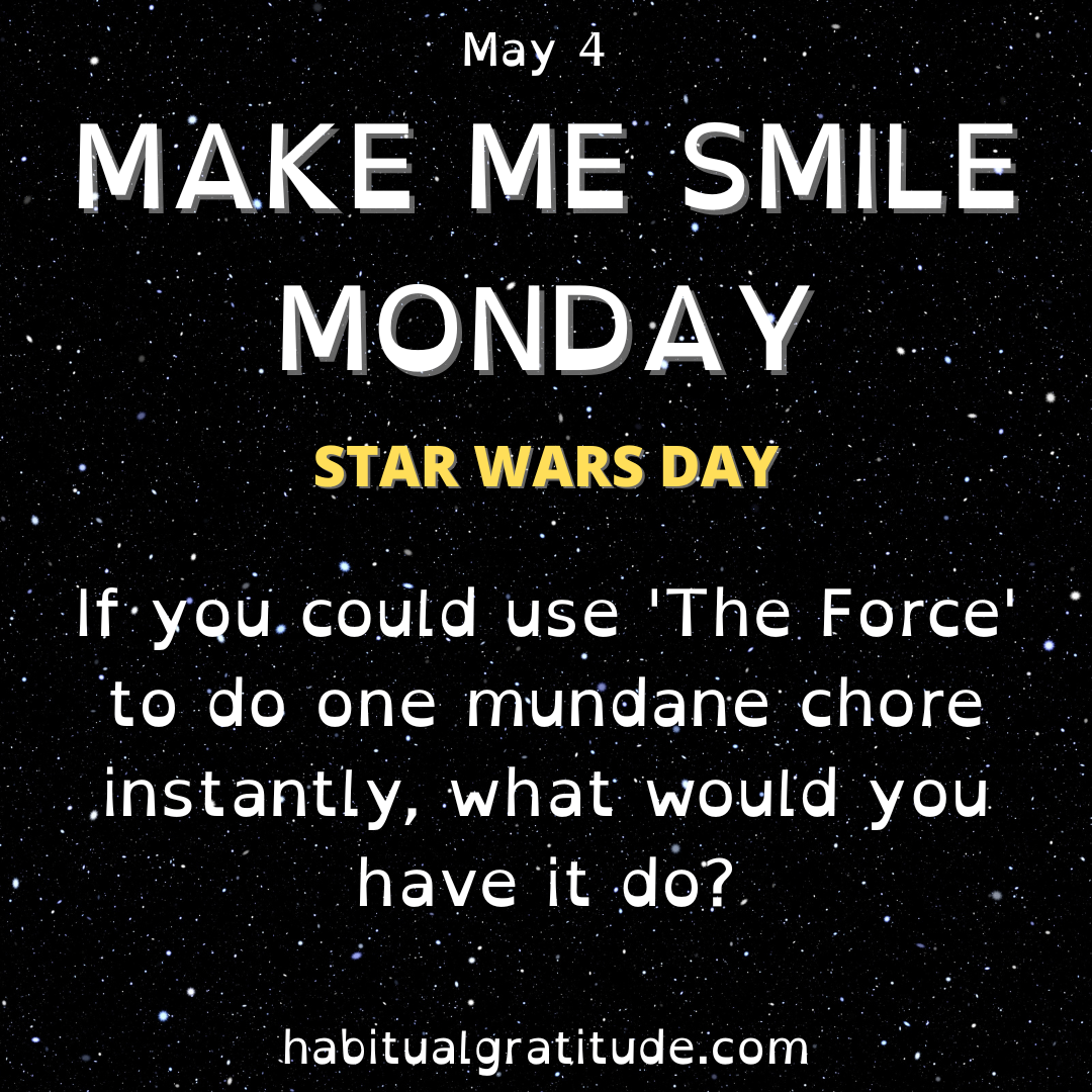 If you could use “the force” to do one mundane chore instantly, what would it be?