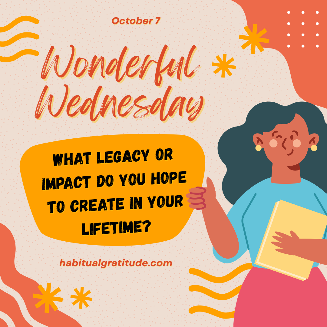 What legacy or impact do you hope to create in your lifetime?