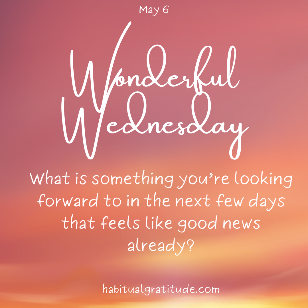 What is something you’re looking forward to in the next few days that feels like good news already?